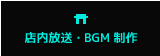 店内放送・BGM 制作